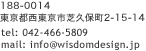 188-0014 
			東京都西東京市芝久保町2-15-14 
			tel: 042-466-5809
			mail: info@wisdomdesign.jp